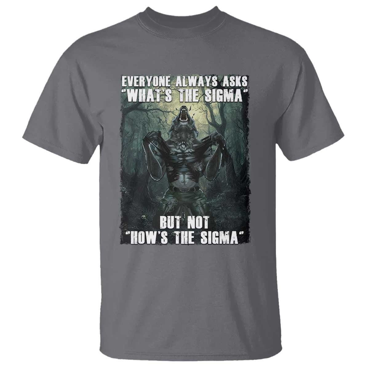 Funny Meme Wolf Alpha T Shirt Everyone Always Asks What's The Sigma But Not How's The Sigma