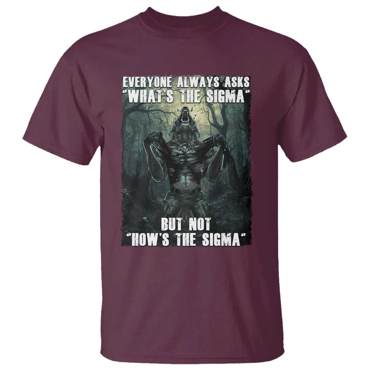 Funny Meme Wolf Alpha T Shirt Everyone Always Asks What's The Sigma But Not How's The Sigma