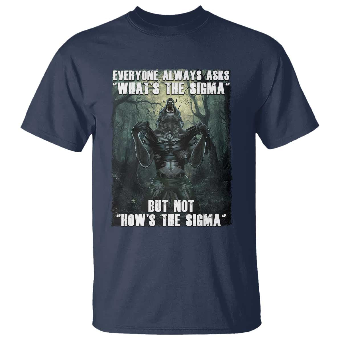 Funny Meme Wolf Alpha T Shirt Everyone Always Asks What's The Sigma But Not How's The Sigma