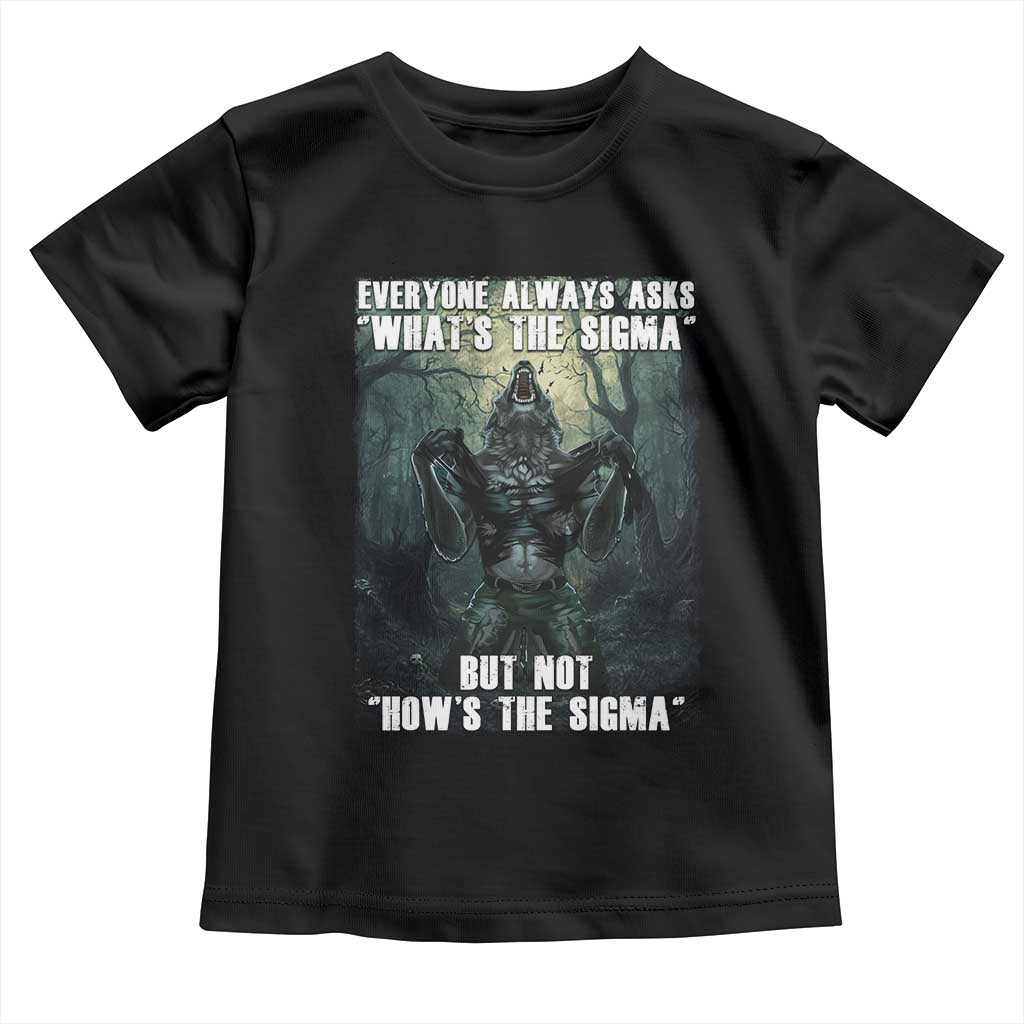 Funny Meme Wolf Alpha Toddler T Shirt Everyone Always Asks What's The Sigma But Not How's The Sigma