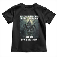 Funny Meme Wolf Alpha Toddler T Shirt Everyone Always Asks What's The Sigma But Not How's The Sigma