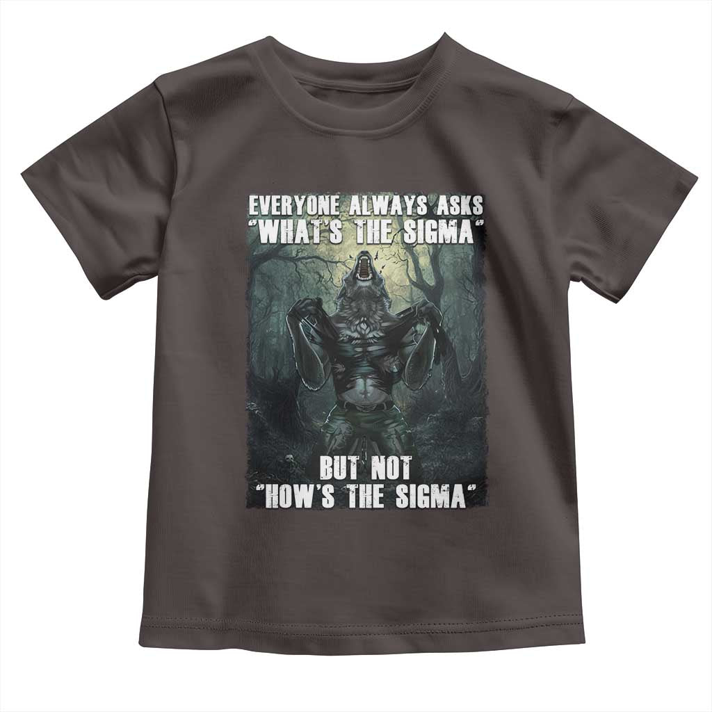 Funny Meme Wolf Alpha Toddler T Shirt Everyone Always Asks What's The Sigma But Not How's The Sigma