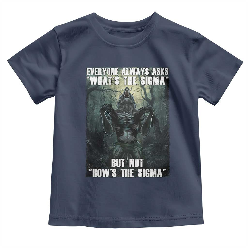 Funny Meme Wolf Alpha Toddler T Shirt Everyone Always Asks What's The Sigma But Not How's The Sigma