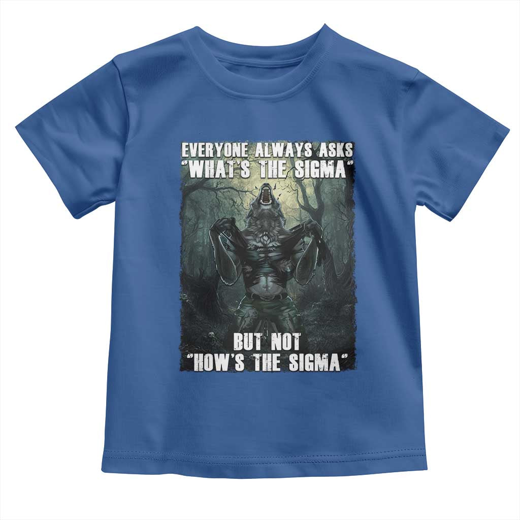 Funny Meme Wolf Alpha Toddler T Shirt Everyone Always Asks What's The Sigma But Not How's The Sigma