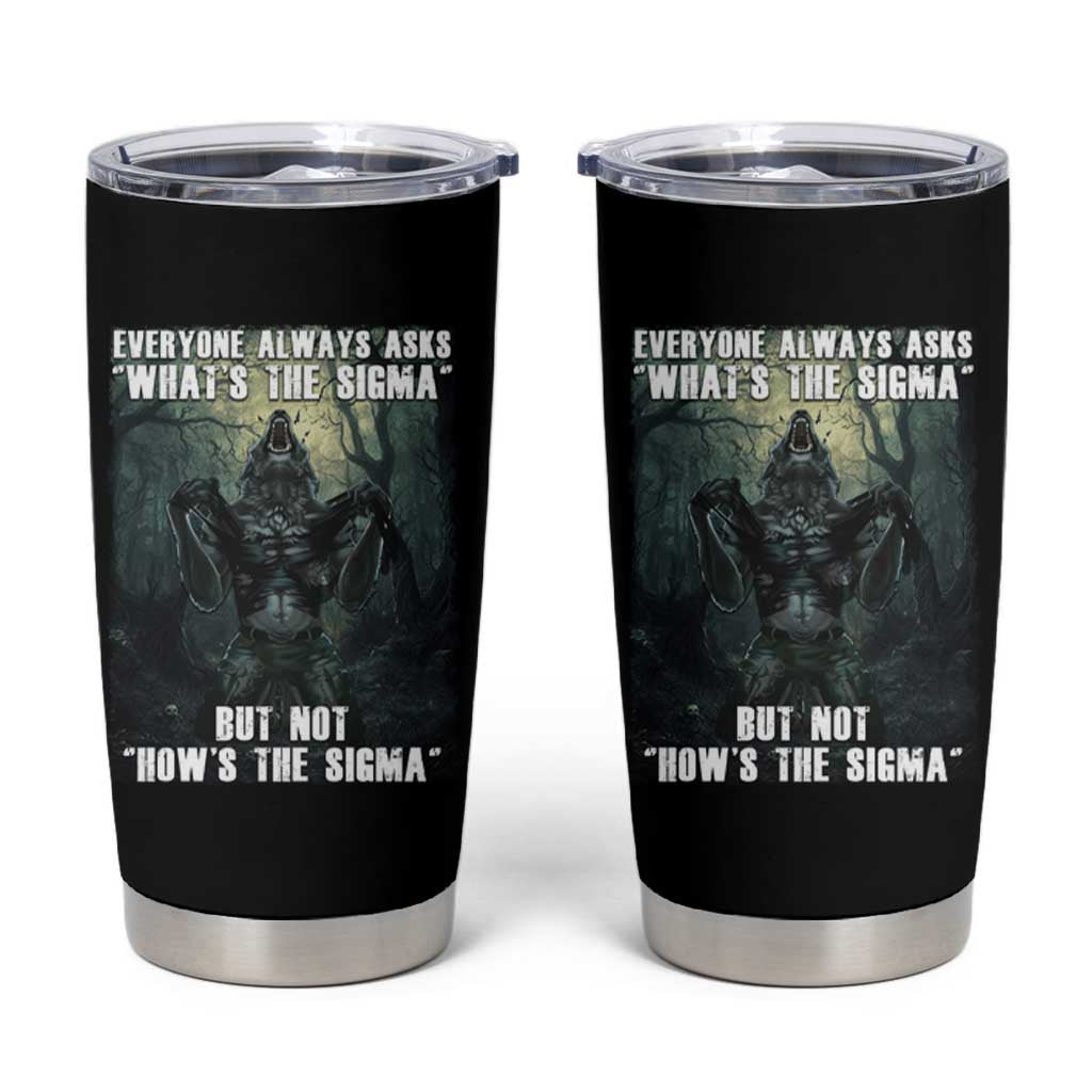 Funny Meme Wolf Alpha Tumbler Cup Everyone Always Asks What's The Sigma But Not How's The Sigma