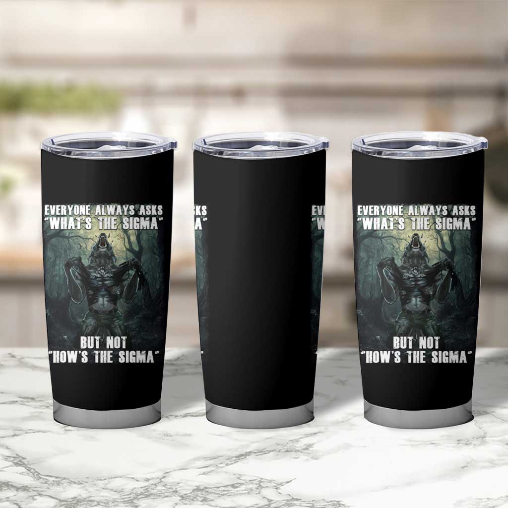 Funny Meme Wolf Alpha Tumbler Cup Everyone Always Asks What's The Sigma But Not How's The Sigma