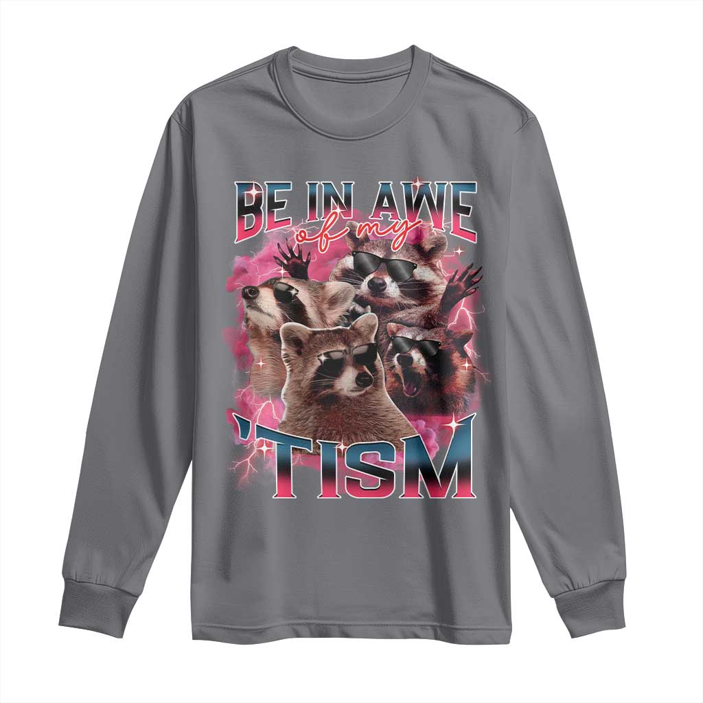 Funny Meme Autistic Raccoon Long Sleeve Shirt Be In Awe Of My 'Tism
