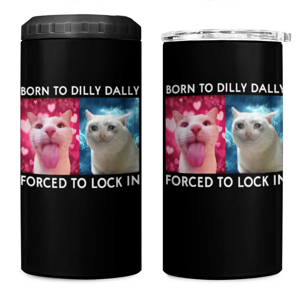 Funny Cat Meme 4 in 1 Can Cooler Tumbler Born To Dilly Dally Forced To Lock In