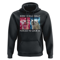 Funny Cat Meme Hoodie Born To Dilly Dally Forced To Lock In
