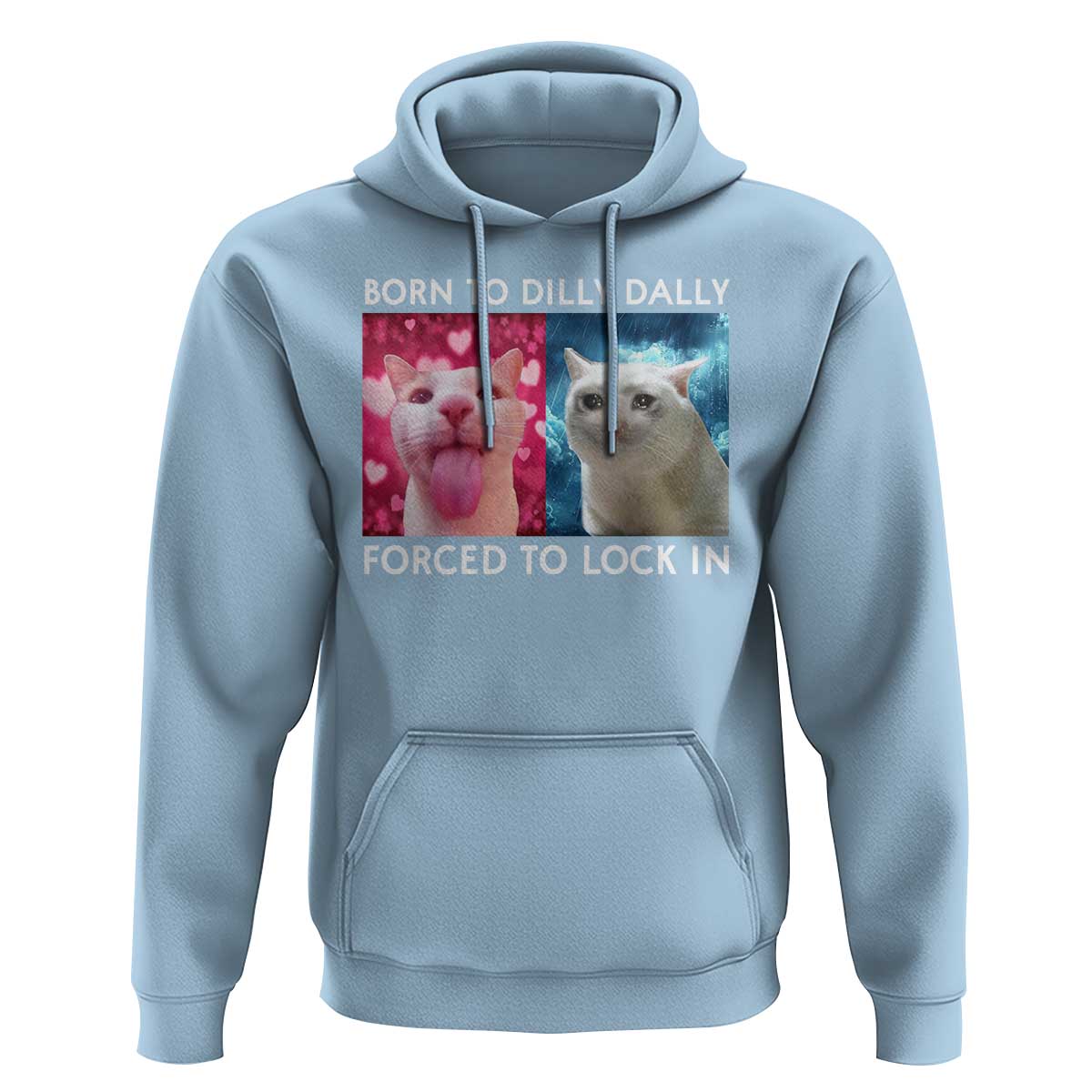 Funny Cat Meme Hoodie Born To Dilly Dally Forced To Lock In