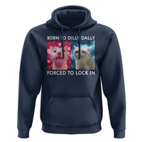 Funny Cat Meme Hoodie Born To Dilly Dally Forced To Lock In