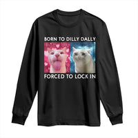 Funny Cat Meme Long Sleeve Shirt Born To Dilly Dally Forced To Lock In