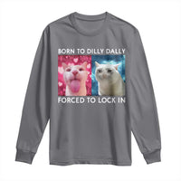 Funny Cat Meme Long Sleeve Shirt Born To Dilly Dally Forced To Lock In