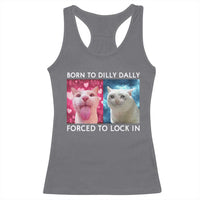 Funny Cat Meme Racerback Tank Top Born To Dilly Dally Forced To Lock In
