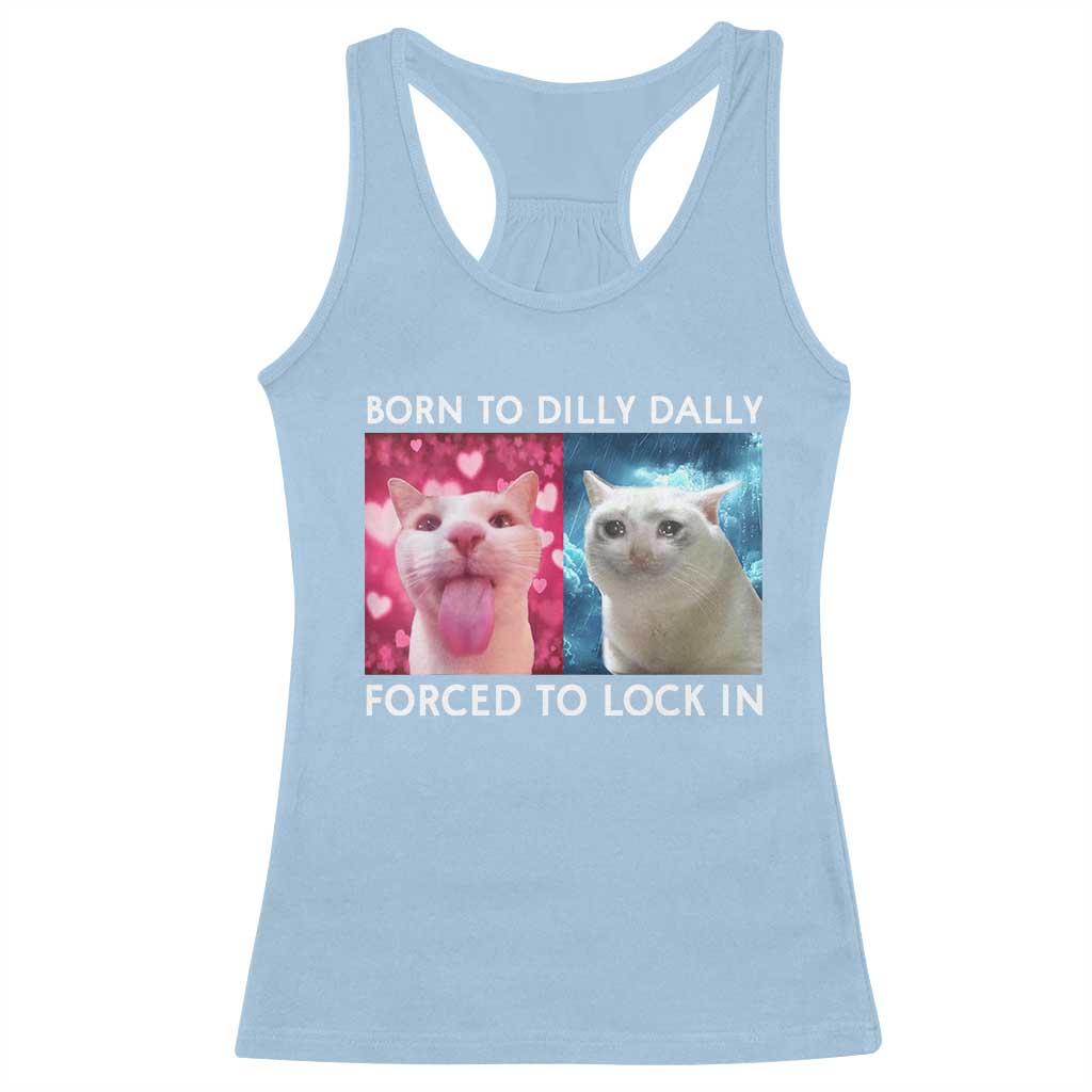 Funny Cat Meme Racerback Tank Top Born To Dilly Dally Forced To Lock In