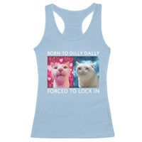 Funny Cat Meme Racerback Tank Top Born To Dilly Dally Forced To Lock In