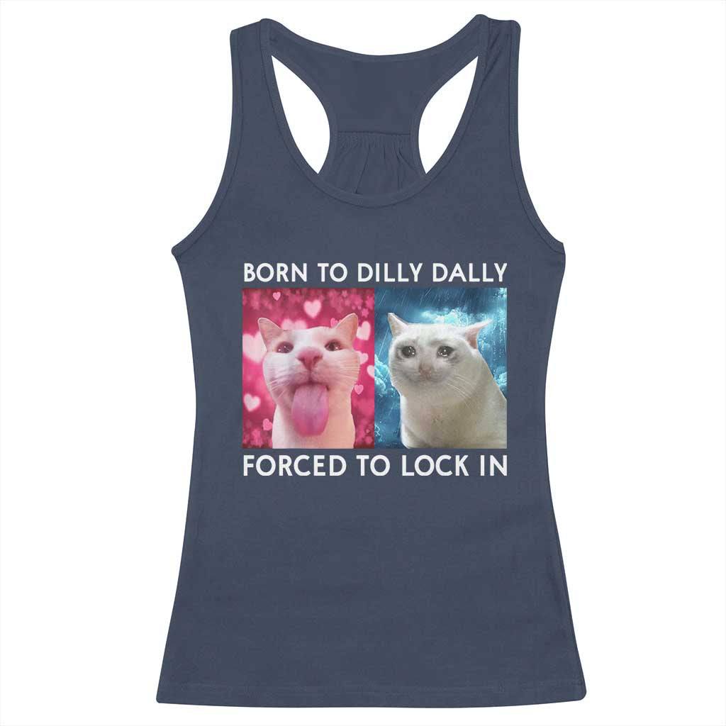 Funny Cat Meme Racerback Tank Top Born To Dilly Dally Forced To Lock In