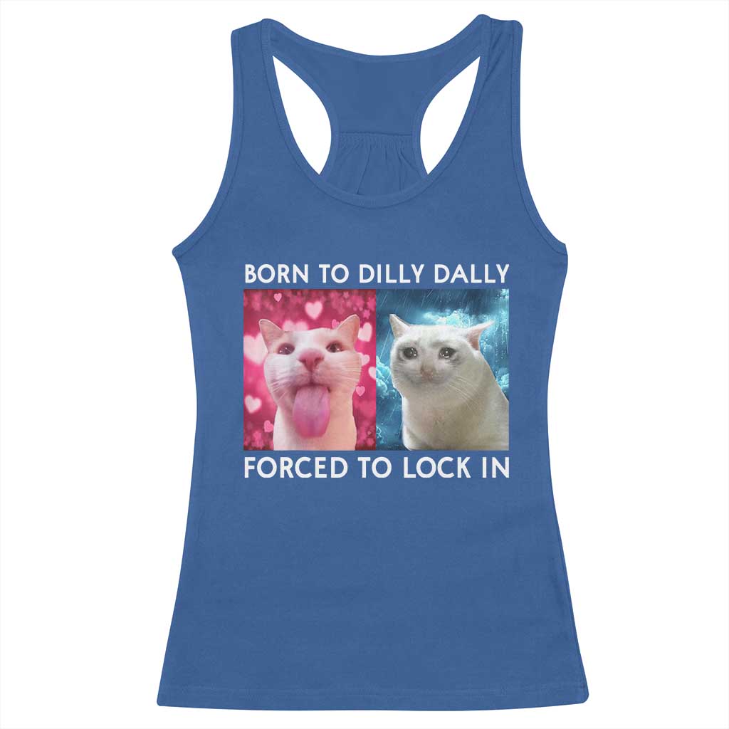 Funny Cat Meme Racerback Tank Top Born To Dilly Dally Forced To Lock In