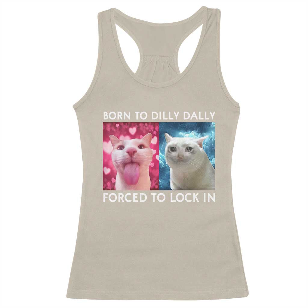 Funny Cat Meme Racerback Tank Top Born To Dilly Dally Forced To Lock In
