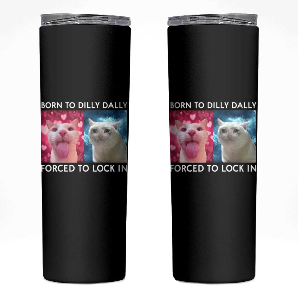 Funny Cat Meme Skinny Tumbler Born To Dilly Dally Forced To Lock In
