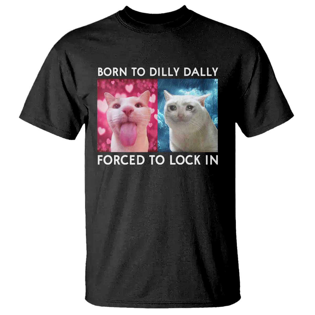 Funny Cat Meme T Shirt Born To Dilly Dally Forced To Lock In