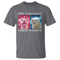 Funny Cat Meme T Shirt Born To Dilly Dally Forced To Lock In