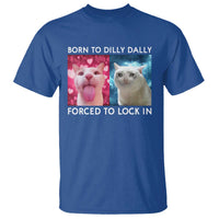 Funny Cat Meme T Shirt Born To Dilly Dally Forced To Lock In
