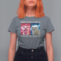 Funny Cat Meme T Shirt For Women Born To Dilly Dally Forced To Lock In
