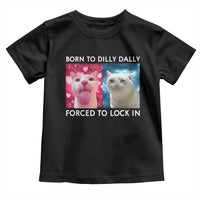 Funny Cat Meme Toddler T Shirt Born To Dilly Dally Forced To Lock In