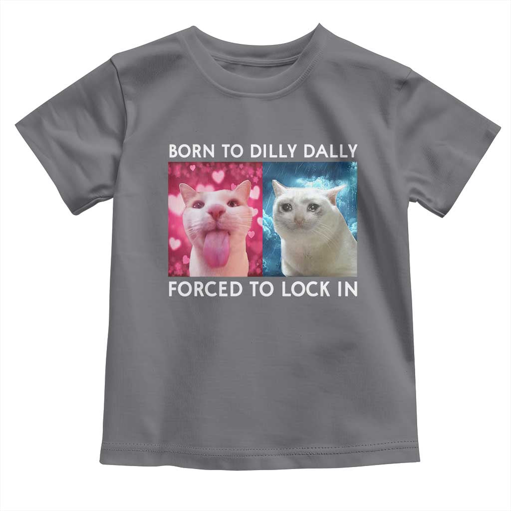 Funny Cat Meme Toddler T Shirt Born To Dilly Dally Forced To Lock In