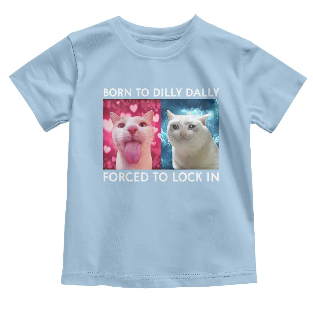 Funny Cat Meme Toddler T Shirt Born To Dilly Dally Forced To Lock In