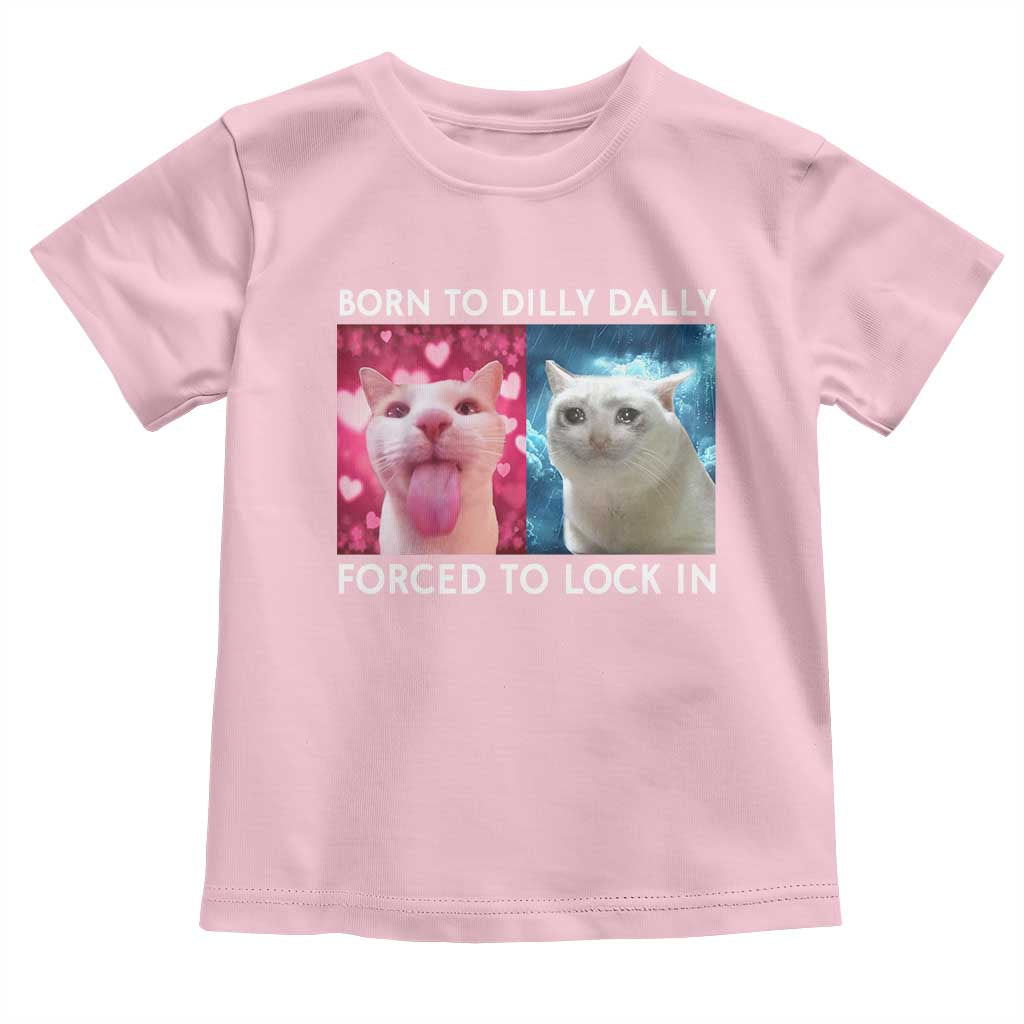 Funny Cat Meme Toddler T Shirt Born To Dilly Dally Forced To Lock In