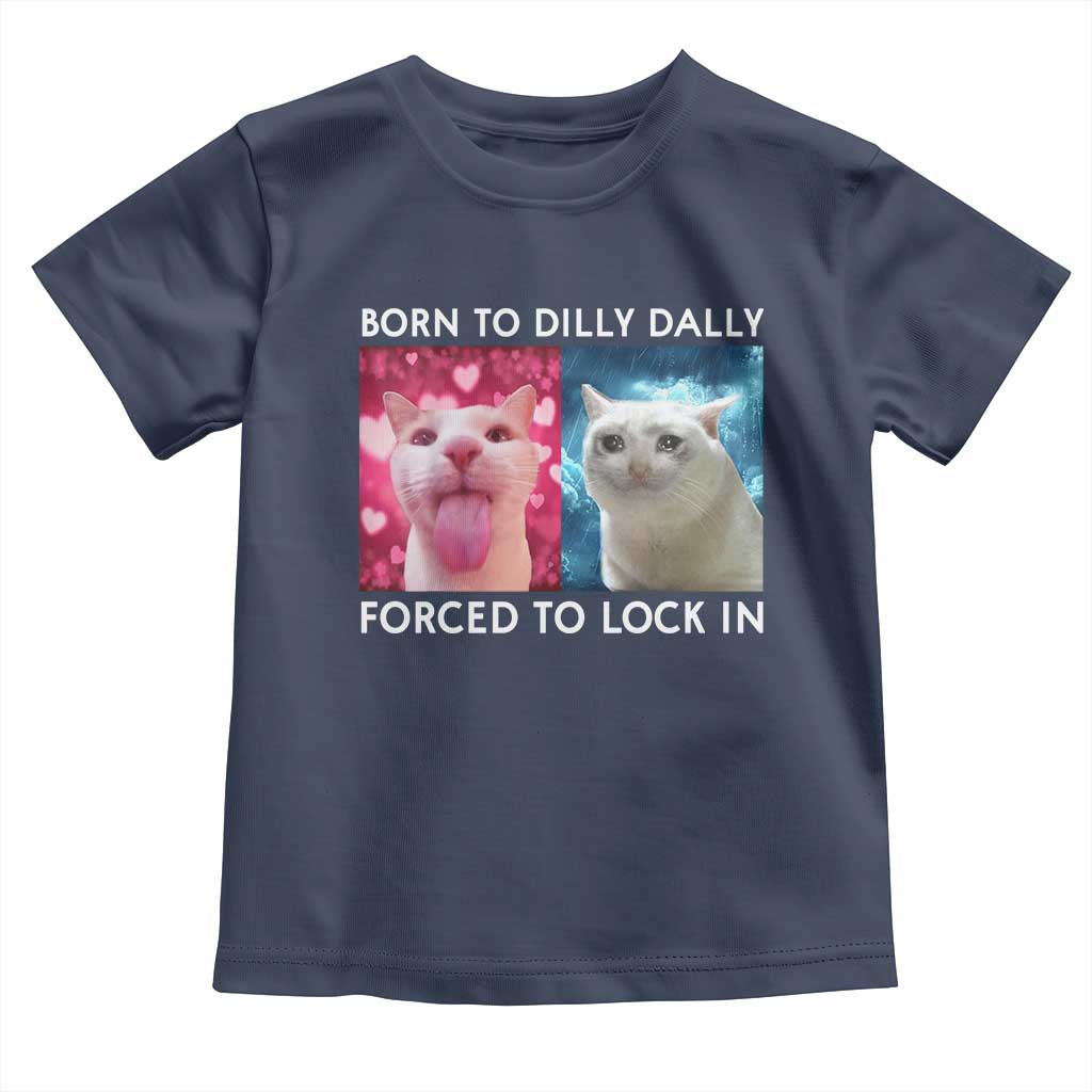 Funny Cat Meme Toddler T Shirt Born To Dilly Dally Forced To Lock In