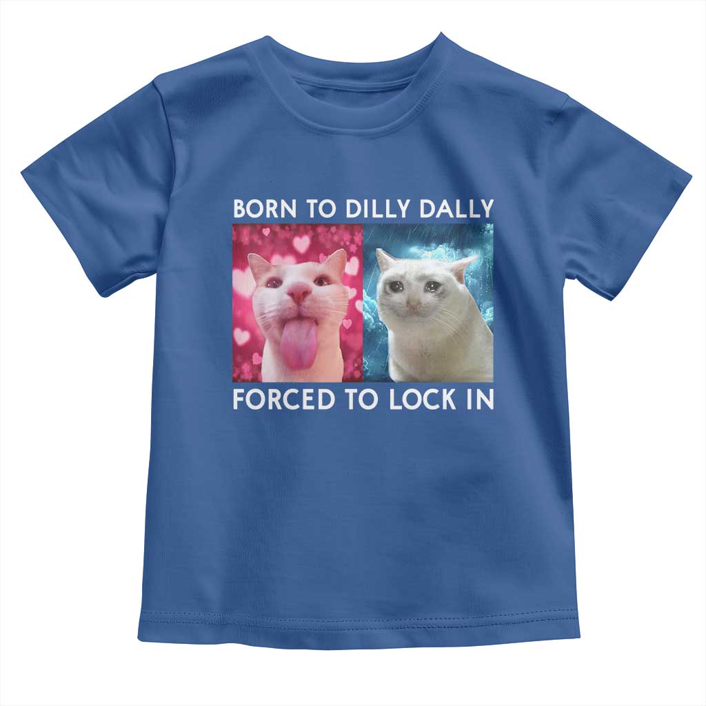 Funny Cat Meme Toddler T Shirt Born To Dilly Dally Forced To Lock In
