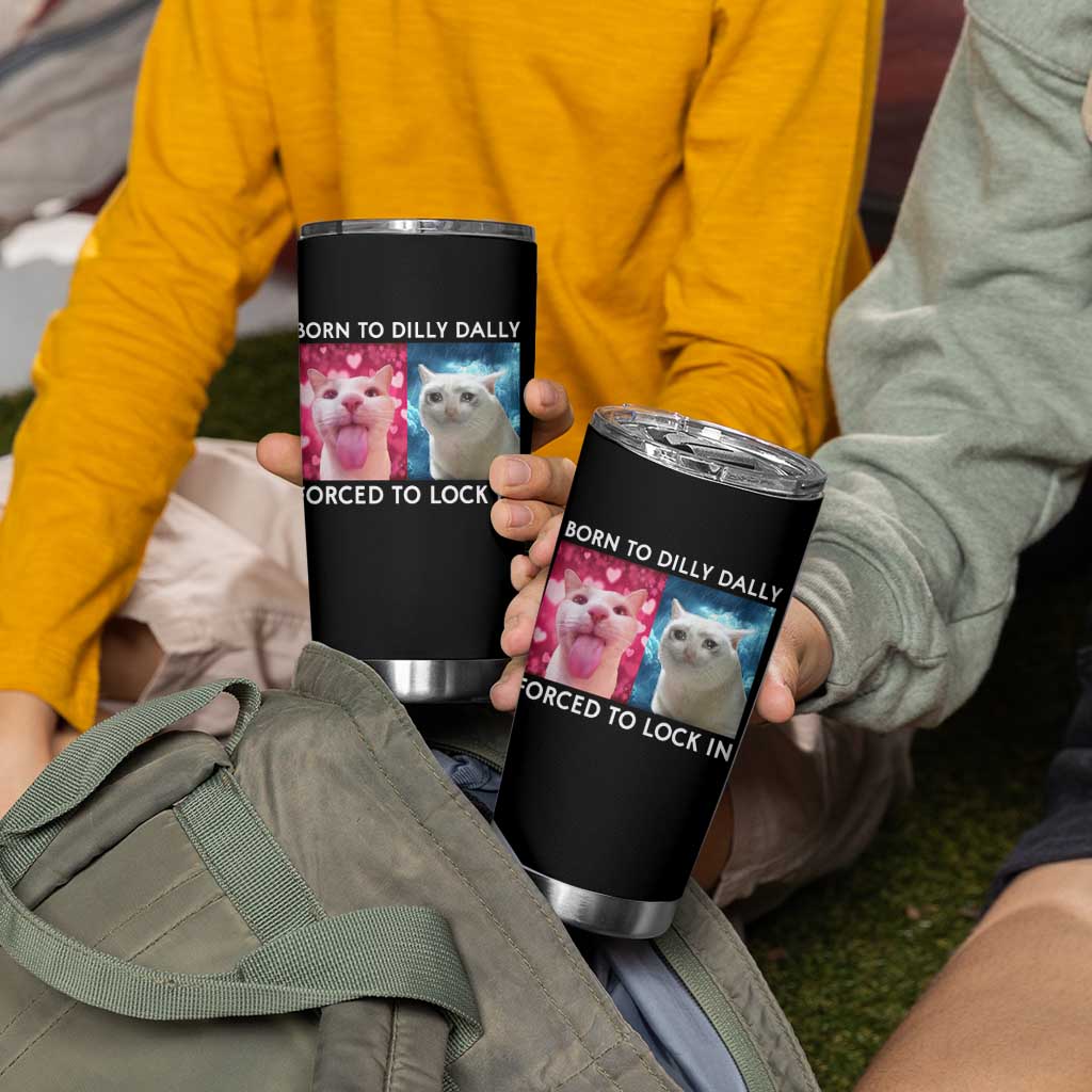 Funny Cat Meme Tumbler Cup Born To Dilly Dally Forced To Lock In