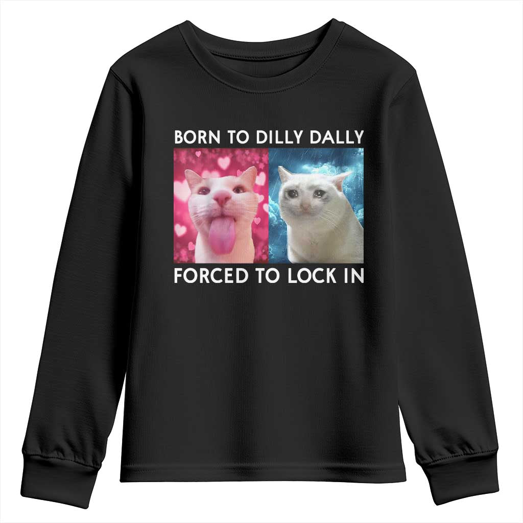 Funny Cat Meme Youth Sweatshirt Born To Dilly Dally Forced To Lock In