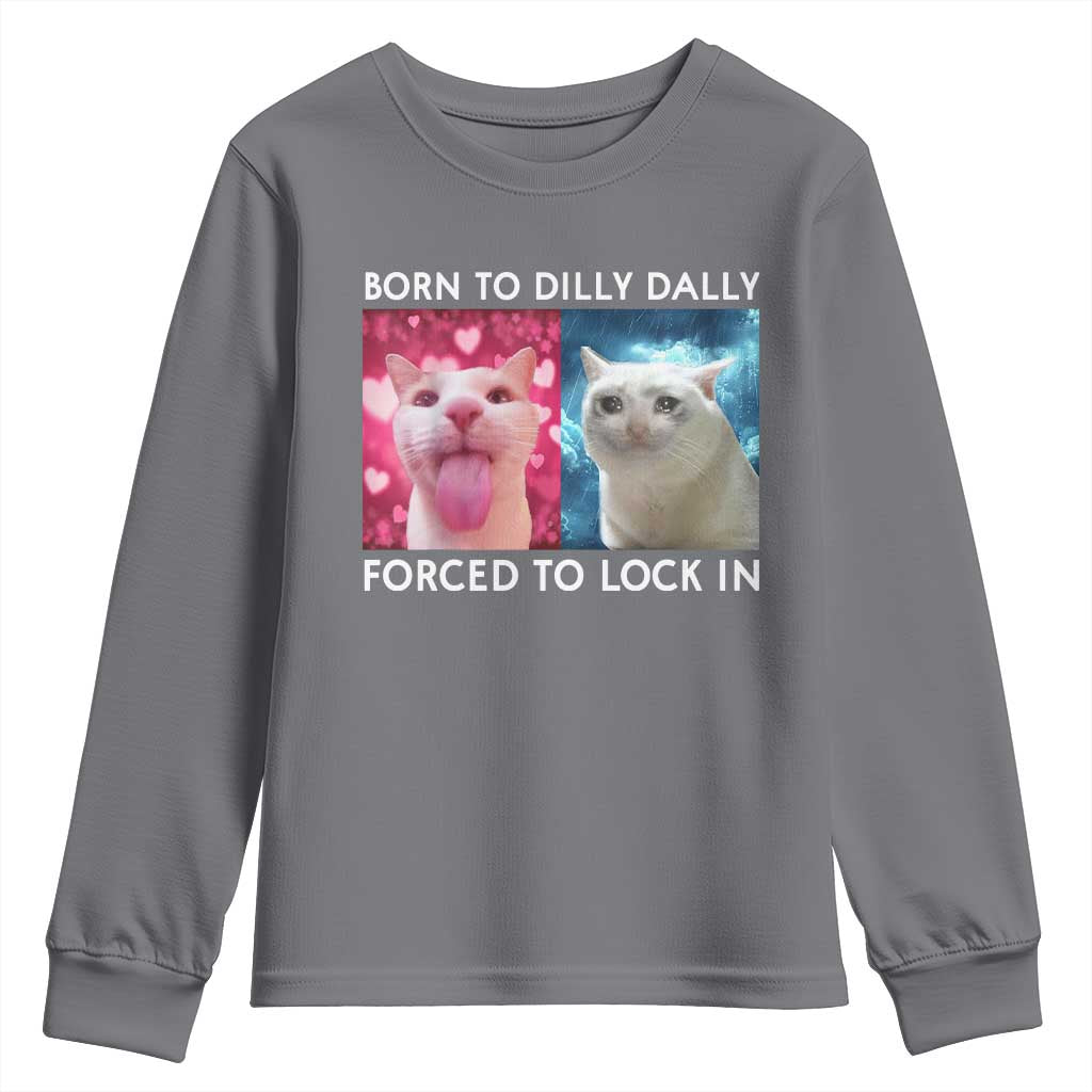 Funny Cat Meme Youth Sweatshirt Born To Dilly Dally Forced To Lock In