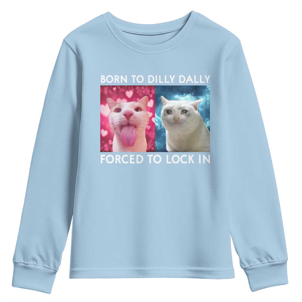 Funny Cat Meme Youth Sweatshirt Born To Dilly Dally Forced To Lock In