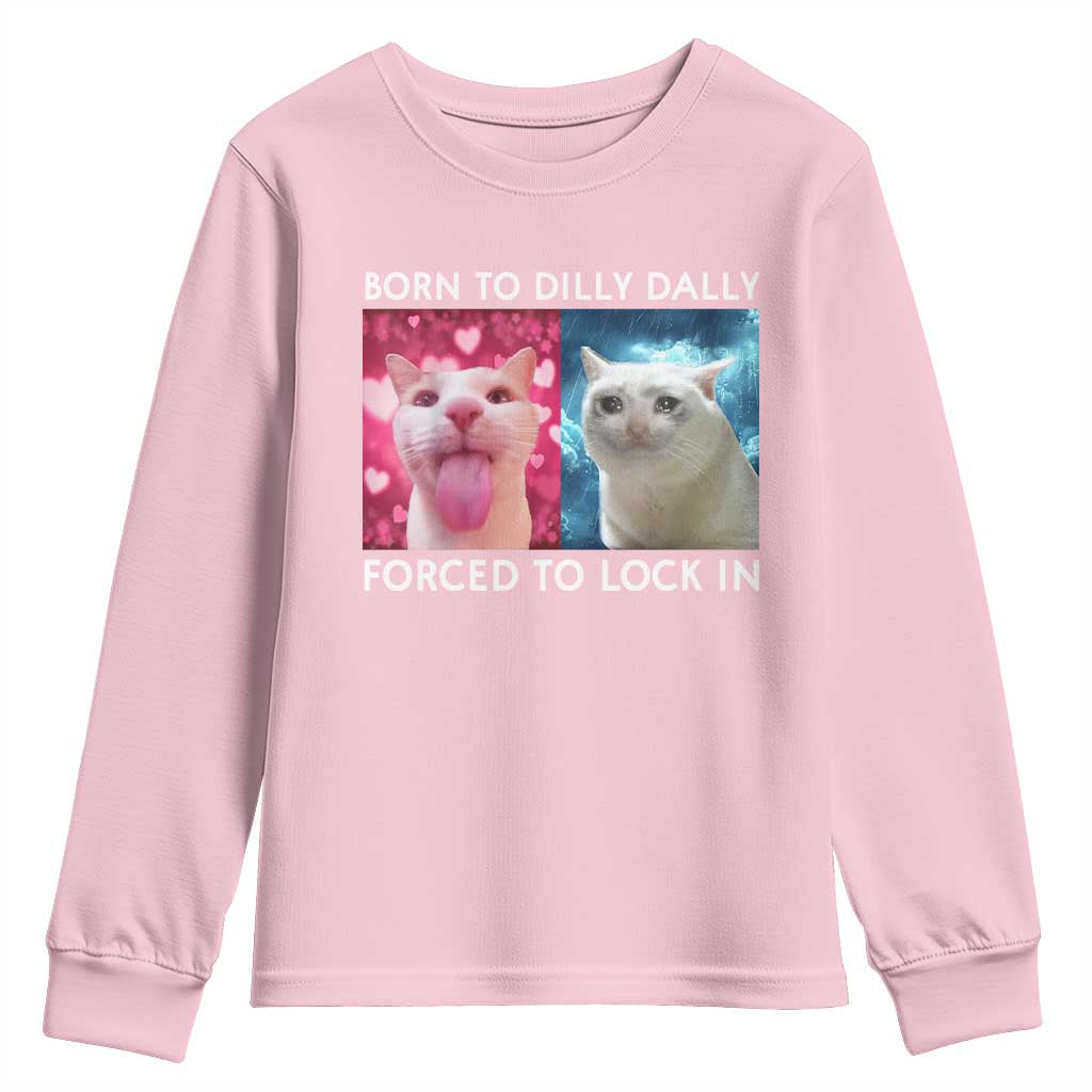 Funny Cat Meme Youth Sweatshirt Born To Dilly Dally Forced To Lock In