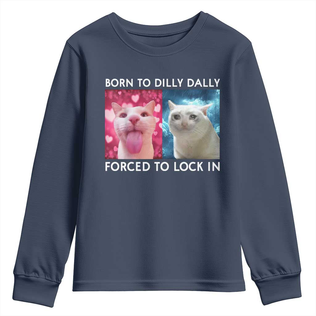 Funny Cat Meme Youth Sweatshirt Born To Dilly Dally Forced To Lock In