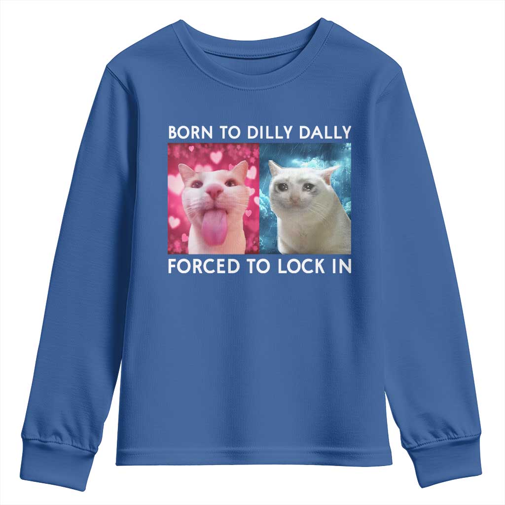 Funny Cat Meme Youth Sweatshirt Born To Dilly Dally Forced To Lock In