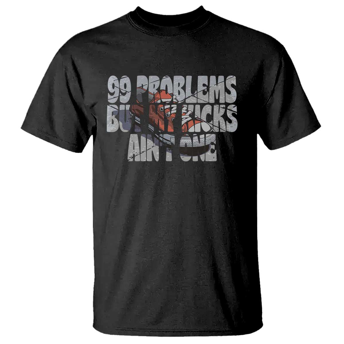 Sneaker Lover T Shirt 99 Problems But My Kicks Ain't One