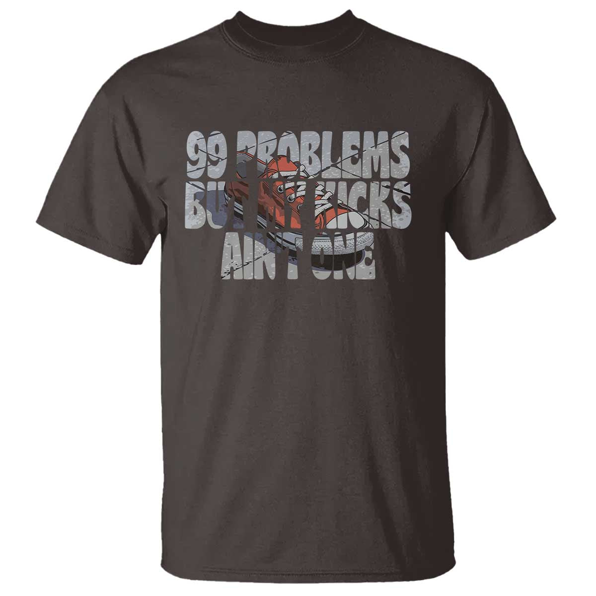 Sneaker Lover T Shirt 99 Problems But My Kicks Ain't One