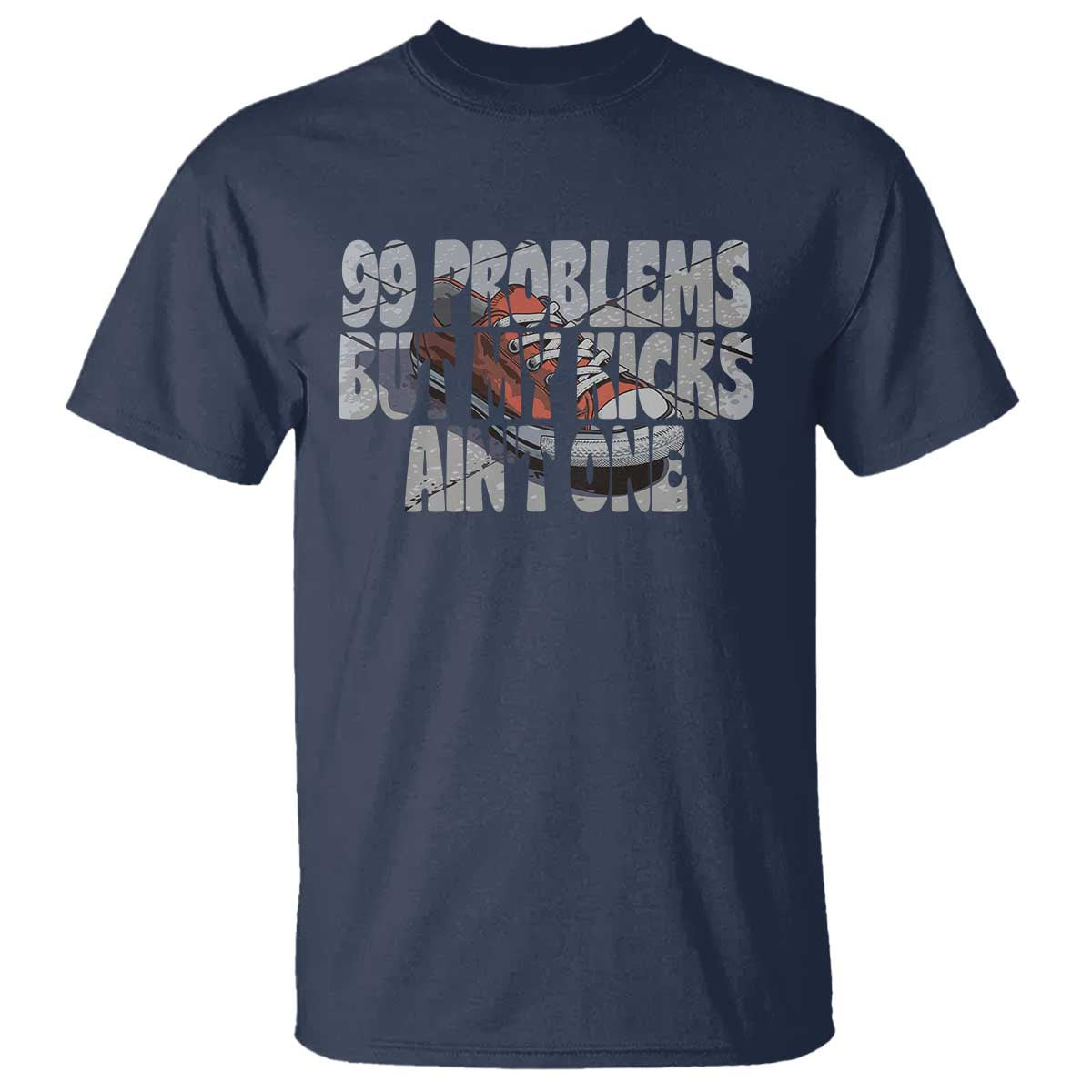 Sneaker Lover T Shirt 99 Problems But My Kicks Ain't One