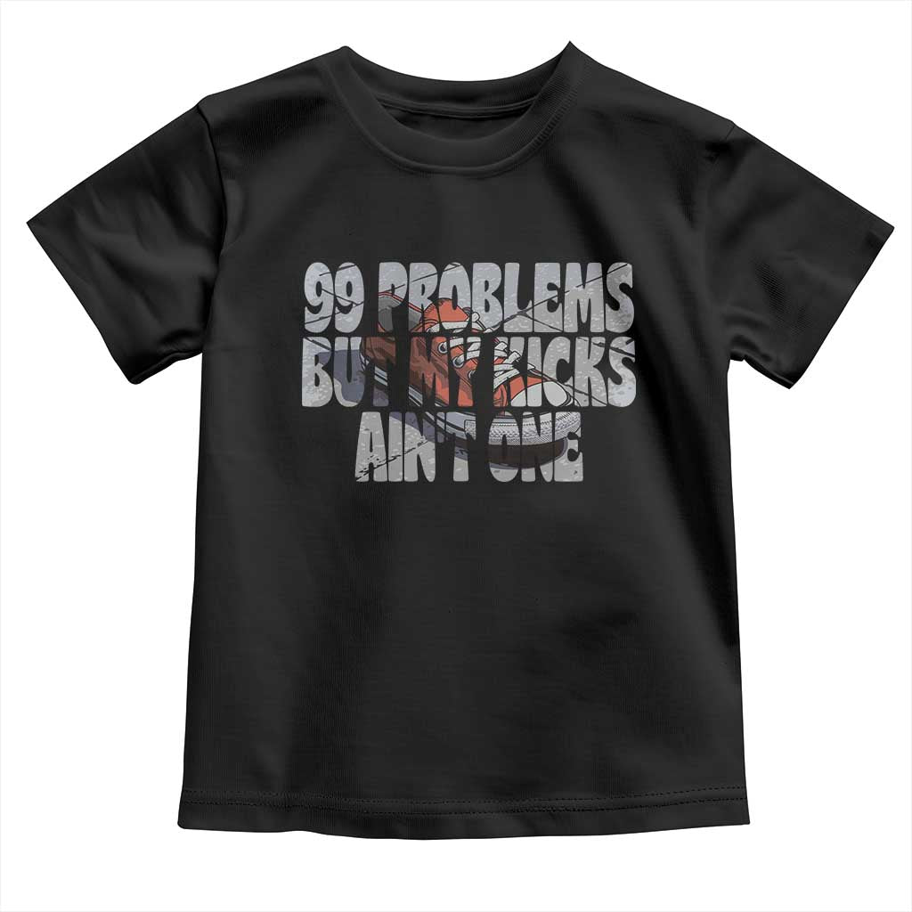 Sneaker Lover Toddler T Shirt 99 Problems But My Kicks Ain't One