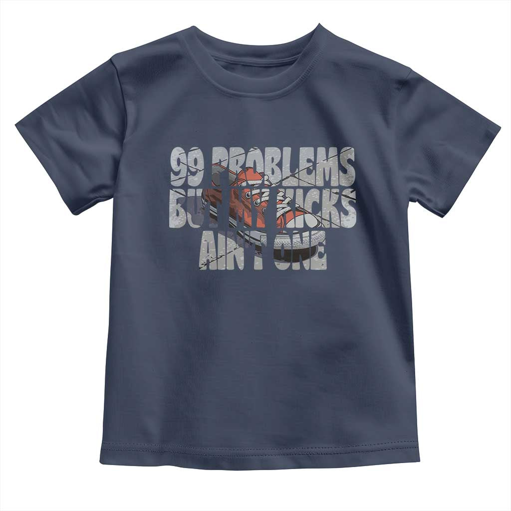 Sneaker Lover Toddler T Shirt 99 Problems But My Kicks Ain't One