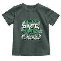 Funny Sneaker Lover Toddler T Shirt I Make Shoe Contact Before Eye Contact