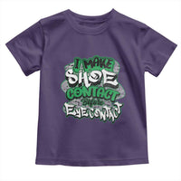 Funny Sneaker Lover Toddler T Shirt I Make Shoe Contact Before Eye Contact