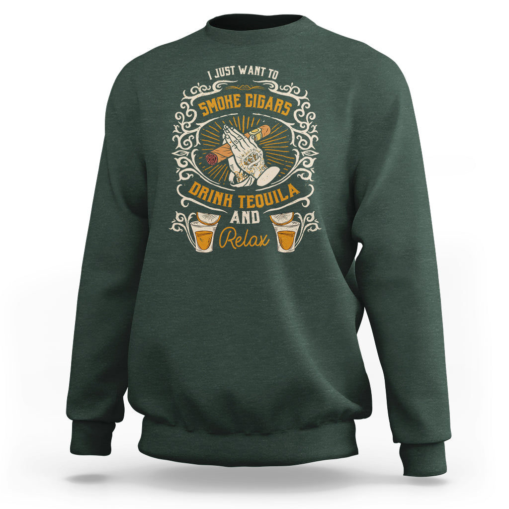 I Just Want To Smoke Cigars Drink Tequila And Relax Sweatshirt - Wonder Print Shop