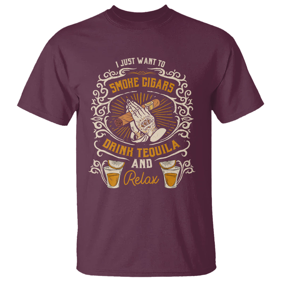 I Just Want To Smoke Cigars Drink Tequila And Relax T Shirt - Wonder Print Shop